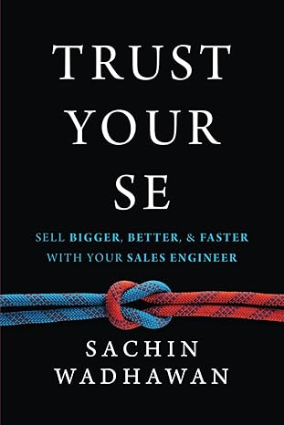 TRUST YOUR SE: Sell Bigger, Better, and Faster with Your Sales Engineer