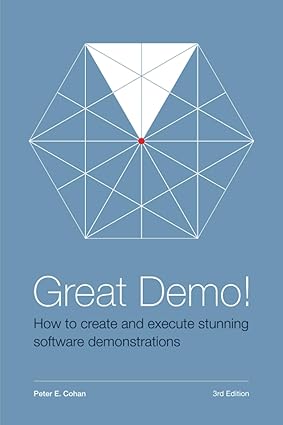 Great Demo!: How To Create And Execute Great Demo! How To Create And Execute Stunning Software Demonstrations: Third Edition