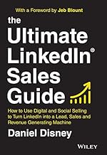 The Ultimate LinkedIn Sales Guide: How to Use Digital and Social Selling to Turn LinkedIn into a Lead, Sales and Revenue Generating Machine