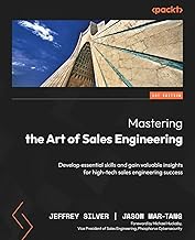 Mastering the Art of Sales Engineering: Develop essential skills and gain valuable insights for high-tech sales engineering success