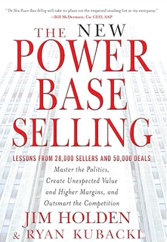 The New Power Base Selling: Master The Politics, Create Unexpected Value and Higher Margins, and Outsmart the Competition